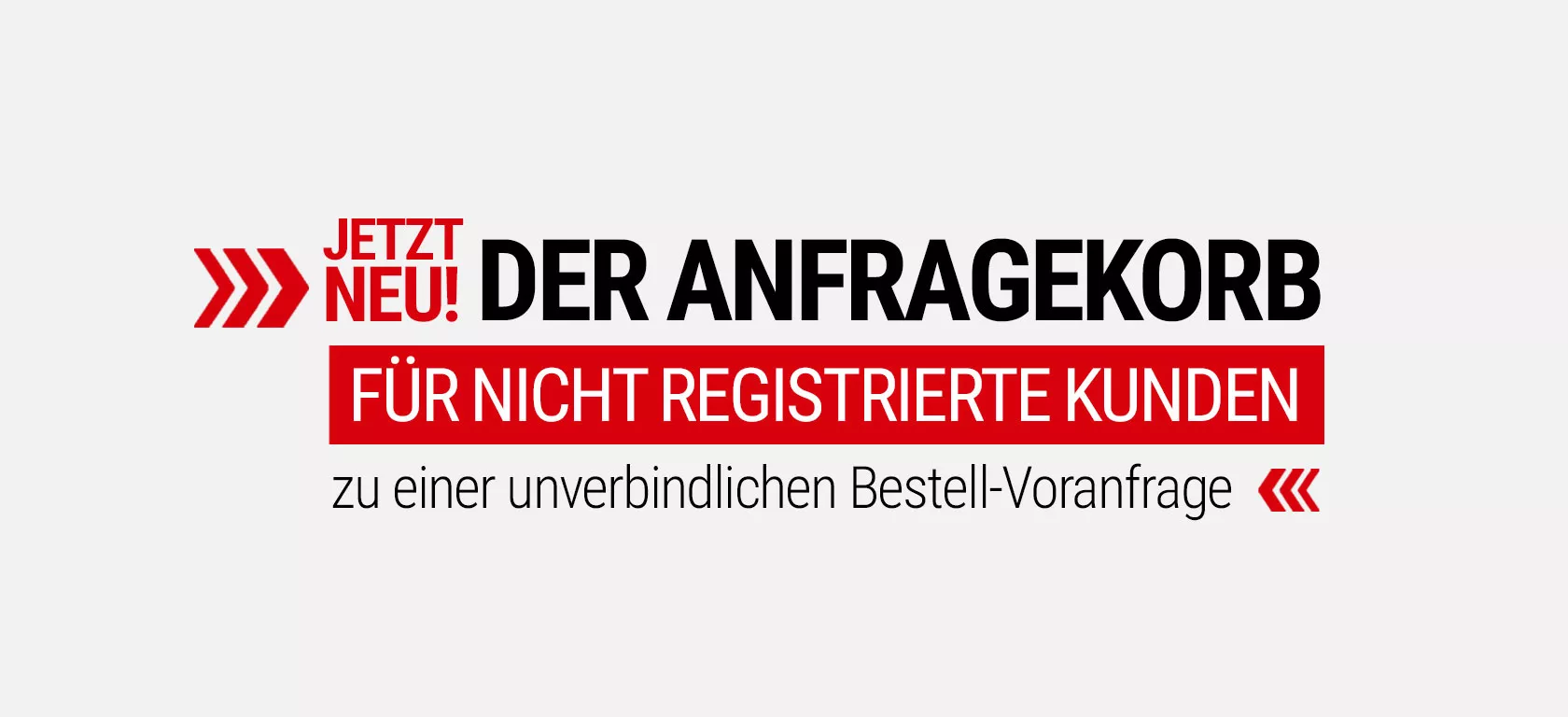 Der Anfragekorb für <br/>
nicht registrierte Kunden ist da!
